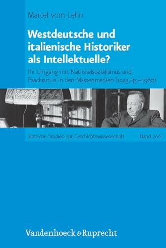 Westdeutsche und italienische Historiker als Intellektuelle?: Ihr Umgang mit Nationalsozialismus und Faschismus in den Massenmedien (1943/45-1960) ... Studien zur Geschichtswissenschaft, Band 206)