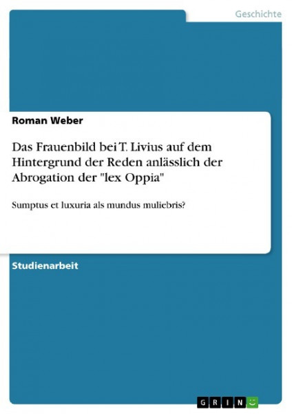 Das Frauenbild bei T. Livius auf dem Hintergrund der Reden anlässlich der Abrogation der "lex Oppia"