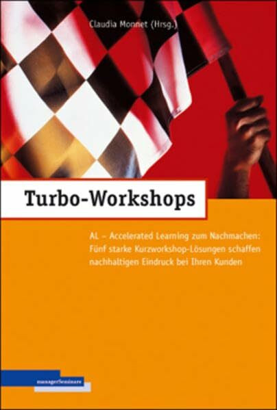 Turbo-Workshops: AL - Accelerated Learning zum Nachmachen: Fünf starke Kurzworkshop-Lösungen schaffen nachhaltigen Eindruck