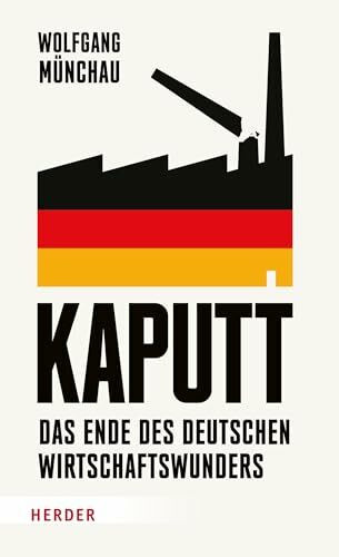 Kaputt: Das Ende des deutschen Wirtschaftswunders | Ein kompakter, informativer Pageturner zum wirtschaftlichen Niedergang