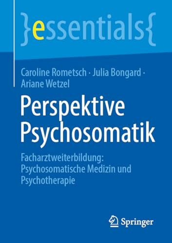 Perspektive Psychosomatik: Facharztweiterbildung: Psychosomatische Medizin und Psychotherapie (essentials)