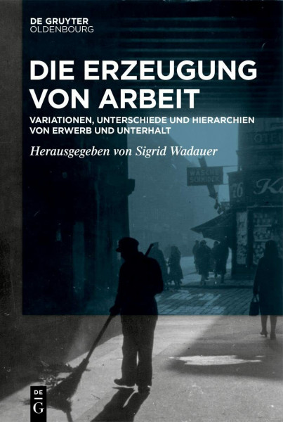 Die Erzeugung von Arbeit: Variationen, Unterschiede und Hierarchien von Erwerb und Unterhalt