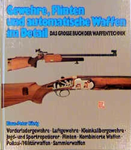 Gewehre, Flinten und automatische Waffen im Detail: Das grosse Buch der Waffentechnik. Deutschland, Schweiz, Österreich