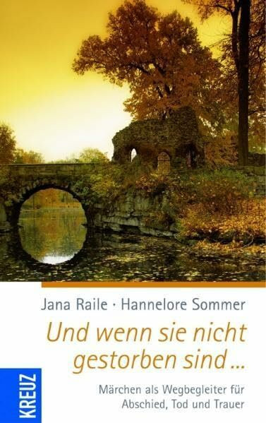 Und wenn sie nicht gestorben sind: Märchen als Wegbegleiter für Abschied, Tod und Trauer