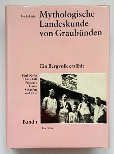 Mythologische Landeskunde von Graubünden. Ein Bergvolk erzählt: Fünf Dörfer: Herrschaft, Prättigau, Davos, Schanfigg, Chur