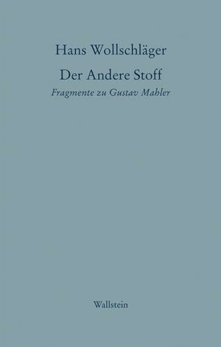 Schriften in Einzelausgaben / Der Andere Stoff: Fragmente zu Gustav Mahler (Hans Wollschläger - Schriften in Einzelausgaben)