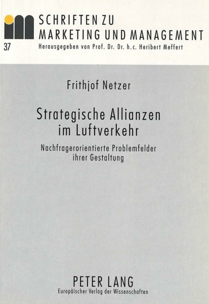 Strategische Allianzen im Luftverkehr: Nachfragerorientierte Problemfelder ihrer Gestaltung: Nachfragerorientierte Problemfelder ihrer Gestaltung. ... zu Marketing und Management, Band 37)