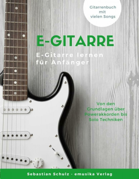 E-Gitarre lernen: Von den Grundlagen über Powerakkorden bis Solotechniken, Dein E-Gitarrenbuch mit vielen Songs