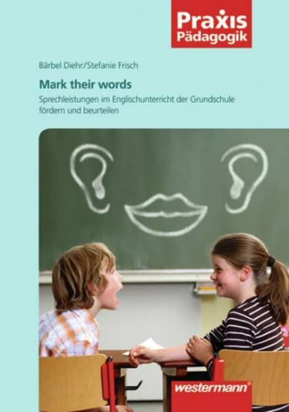 Praxis Pädagogik: Mark their words: Sprechleistungen im Englischunterricht der Grundschule fördern und beurteilen: Fremdsprachen / Sprechleistungen im ... beurteilen (Praxis Pädagogik: Fremdsprachen)