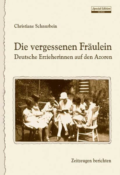 Die vergessenen Fräulein: Deutsche Erzieherinnen auf den Azoren Zeitzeugen berichten