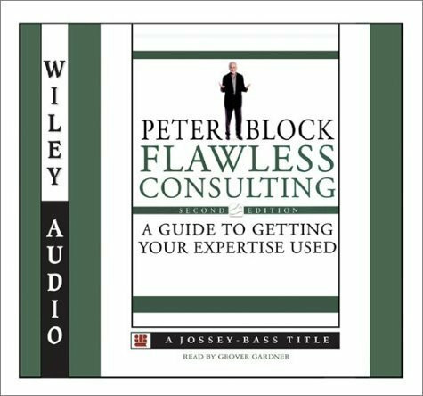 Flawless Consulting: A Guide to Getting Your Expertise Used (Wiley Audio)