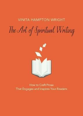 The Art of Spiritual Writing: How to Craft Prose That Engages and Inspires Your Readers