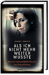 Als ich nicht mehr weiterwusste - meine verzweifelte Flucht ins Frauenhaus