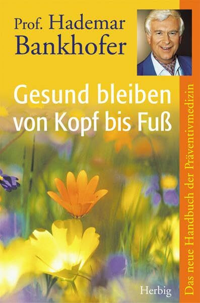 Gesund bleiben von Kopf bis Fuss: Das neue Handbuch der Vorsorge-Medizin