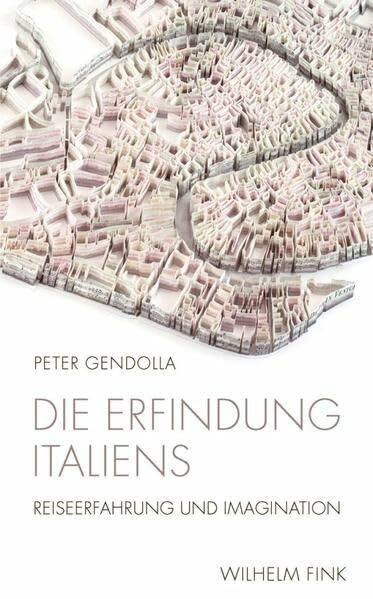 Die Erfindung Italiens. Reiseerfahrung und Imagination