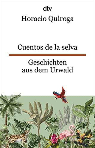 Cuentos de la selva Geschichten aus dem Urwald: Ein Klassiker der lateinamerikanischen Kinderliteratur | dtv zweisprachig für Einsteiger – Spanisch