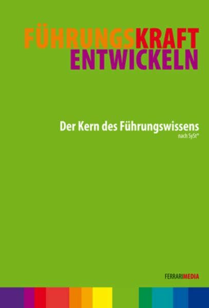 FührungsKraft entwickeln: Der Kern des Führungswissens