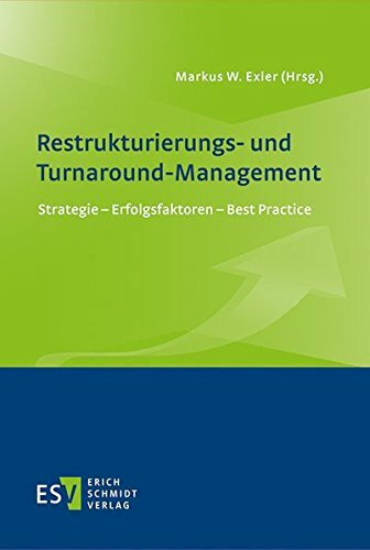 Restrukturierungs- und Turnaround-Management: Strategie - Erfolgsfaktoren - Best Practice