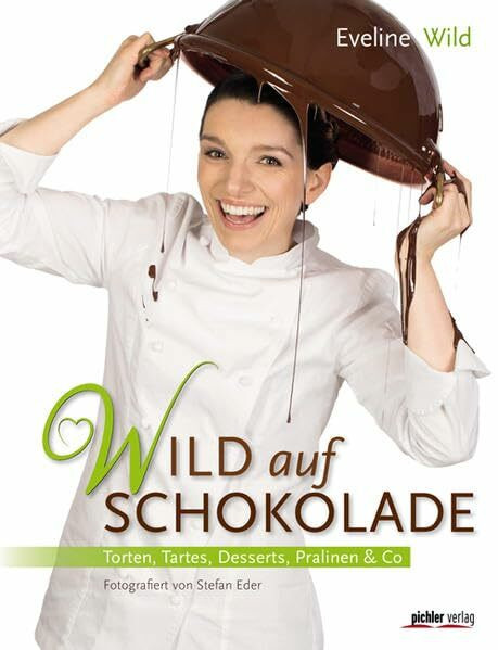 Wild auf Schokolade: Torten, Tartes, Desserts, Pralinen & Co