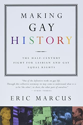 Making Gay History: A Compelling Oral History of the Gay Rights Movement, Featuring Inspiring Voices and Transformative Stories from the Past Five Decades
