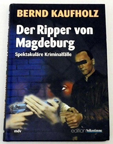 Der Ripper von Magdeburg: Spektakuläre Kriminalfälle