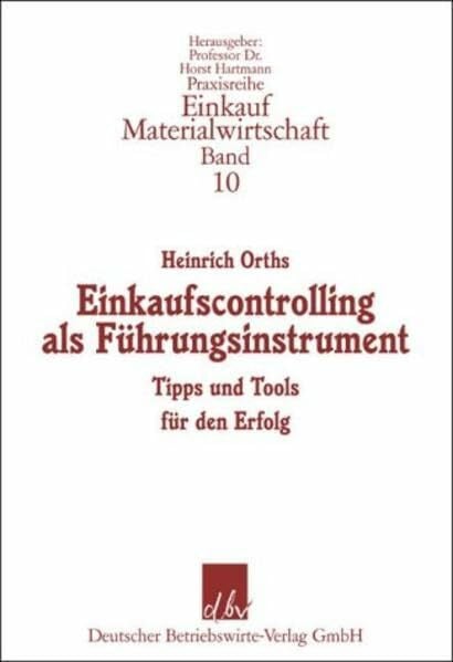 Einkaufscontrolling als Führungsinstrument: Tipps und Tools für den Erfolg (Praxisreihe Materialwirtschaft Einkauf)
