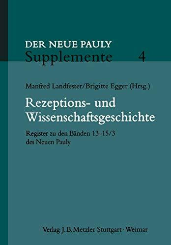 Rezeptions- und Wissenschaftsgeschichte: Register zu den Bänden 13 - 15/3 des Neuen Pauly (Neuer Pauly Supplemente, 4)