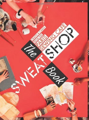 Sweat Shop The Book: Crafts & cakes from the Paris sewing cafe