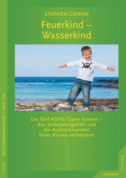 Feuerkind - Wasserkind: Die fünf ADHS Typen kennen - das Selbstwertgefühl und die Aufmerksamkeit Ihres Kindes verbessern.