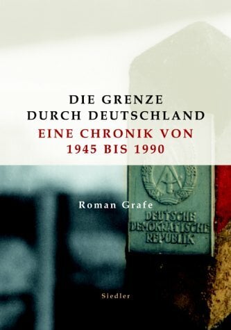 Die Grenze durch Deutschland. Eine Chronik von 1945 bis 1990 Die Grenze durch Deutschland. Eine Chronik von 1945 bis 1990