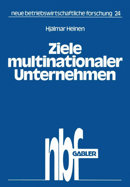 Ziele multinationaler Unternehmen: Der Zwang Zu Investitionen Im Ausland (Neue Betriebswirtschaftliche Forschung (Nbf)) (German Edition) (neue betriebswirtschaftliche forschung (nbf), 24, Band 24)