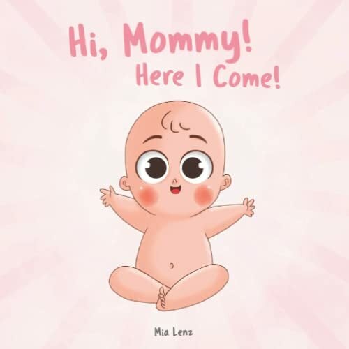 Hi, Mommy! Here I Come!: An adorable description of pregnancy from the baby’s point of view | Lots of cute and colorful pictures | A creative gift for... Hi, Mommy! Here I Come!: An adorable description of pregnancy from the baby’s point of view | Lots of cute and colorful pictures | A creative gift for expectant mothers
