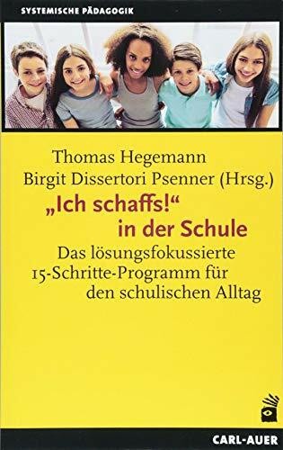 „Ich schaffs!“ in der Schule: Das lösungsfokussierte 15-Schritte-Programm für den schulischen Alltag (Systemische Pädagogik)