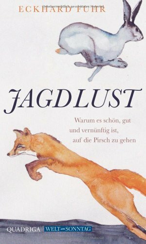 Jagdlust: Warum es schön, gut und vernünftig ist, auf die Pirsch zu gehen