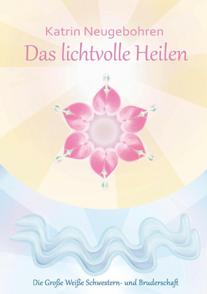 Das lichtvolle Heilen: Die große Weiße Schwestern- und Bruderschaft