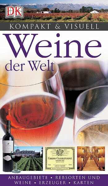 Weine der Welt: Anbaugebiete, Rebsorten und Weine, Erzeuger (Kompakt & Visuell)