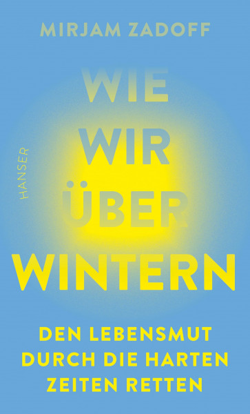 Wie wir überwintern: Den Lebensmut durch die harten Zeiten retten