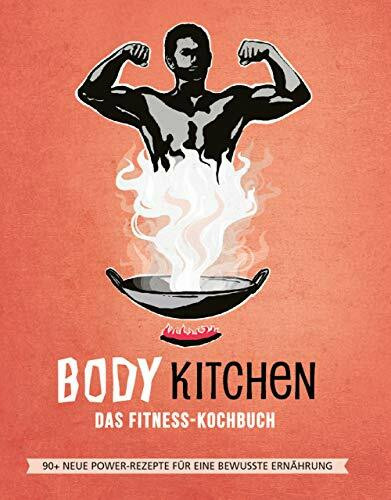 Body Kitchen 3 – Das Fitness Kochbuch: 90+ Power-Rezepte die Dein Leben verändern #leckerpower
