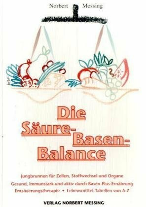 Die Säure-Basen-Balance: Jungbrunnen für Zellen, Stoffwechsel und Organe. Gesund, immunstark und aktiv durch Basen-Plus-Ernährung
