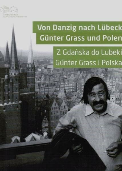 Von Danzig nach Lübeck. Günter Grass und Polen: Z Gdanska do Lubeki. Günter Grass i Polska