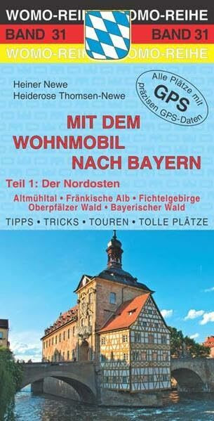 Mit dem Wohnmobil nach Bayern: Teil 1: Der Nordosten: Der Nordosten. Altmühltal, Fränkische Alb, Fichtelgebirge, Oberpfälzer Wald, Bayerischer Wald. ... präzisen GPS-Daten. Mit QR-Code (Womo-Reihe)