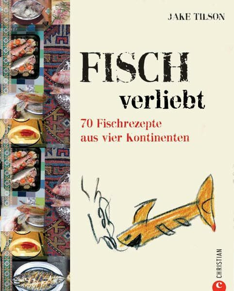 Fischverliebt: 70 Rezepte aus vier Kontinenten