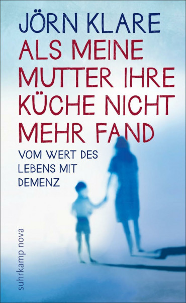 Als meine Mutter ihre Küche nicht mehr fand: Vom Wert des Lebens mit Demenz (suhrkamp nova)