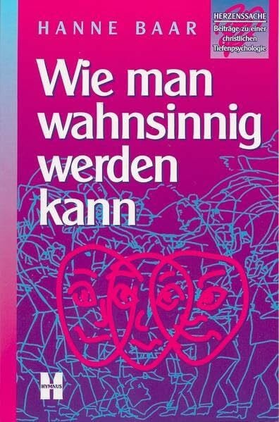 Wie man wahnsinnig werden kann: Beiträge zu einer Christlichen Tiefenpsychologie