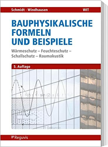 Bauphysikalische Nachweise und Beispiele: Wärmeschutz - Feuchteschutz - Schallschutz - Raumakustik