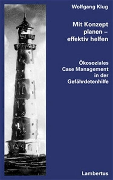 Mit Konzept planen - effektiv helfen: Ökosoziales Case Management in der Gefährdetenhilfe