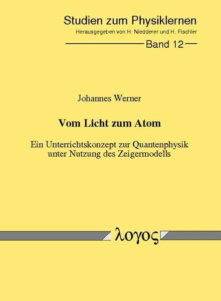 Vom Licht zum Atom - Ein Unterrichtskonzept zur Quantenphysik unter Nutzung des Zeigermodells (Studien zum Physik- und Chemielernen, Band 12)
