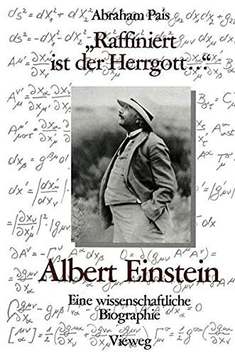 Raffiniert ist der Herrgott ... Albert Einstein. Eine wissenschaftliche Biographie