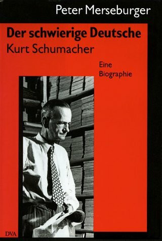 Der schwierige Deutsche. Kurt Schumacher