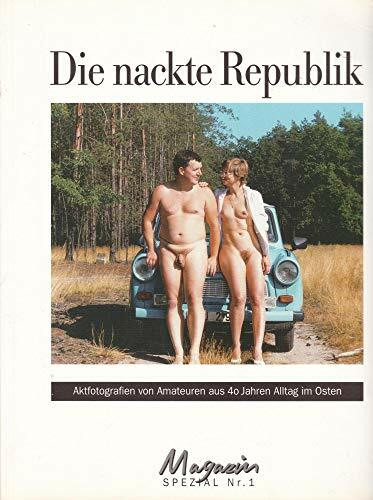 Die nackte Republik: Aktfotografien von Amateuren aus 40 Jahren Alltag im Osten (Magazin Spezial)